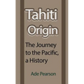 Tahiti Origin: The Journey to the Pacific, a History