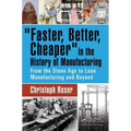 Faster, Better, Cheaper in the History of Manufacturing: From the Stone Age to Lean Manufacturing and Beyond