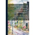 Massachusetts in the Woman Suffrage Movement: A General, Political, Legal and Legislative History From 1774 to 1881
