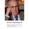 No Place I Would Rather Be: Roger Angell and a Life in Baseball Writing
