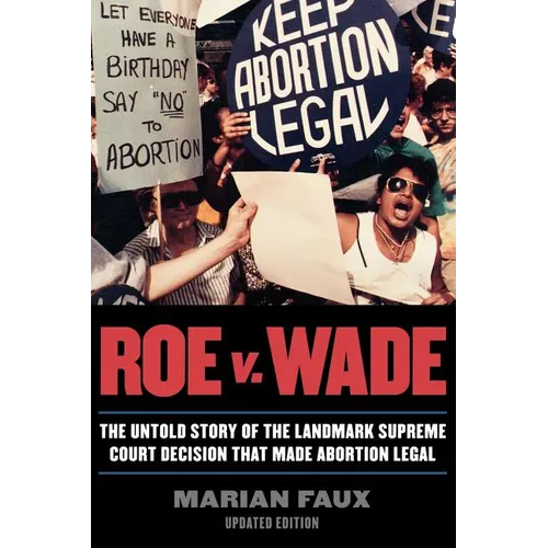 Roe v. Wade: The Untold Story of the Landmark Supreme Court Decision that Made Abortion Legal