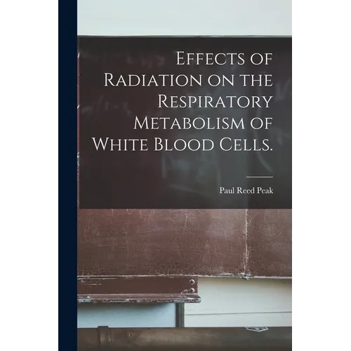 Effects of Radiation on the Respiratory Metabolism of White Blood Cells.