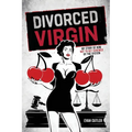 Divorced Virgin: My Story Of How Not To Get Screwed By The System