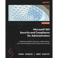Microsoft 365 Security and Compliance for Administrators: A definitive guide to planning, implementing, and maintaining Microsoft 365 security posture