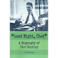 Good Night, Chet: A Biography of Chet Huntley
