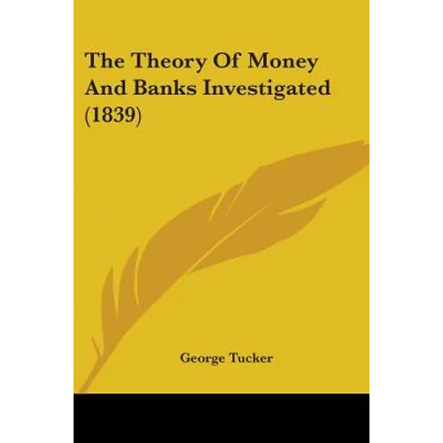 The Theory Of Money And Banks Investigated (1839)