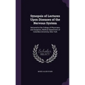 Synopsis of Lectures Upon Diseases of the Nervous System: Delivered at the College of Physicians and Surgeons, Medical Department of Columbia Universi