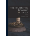 The Homoepathic Domestic Physician [electronic Resource]