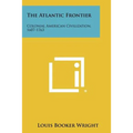 The Atlantic Frontier: Colonial American Civilization, 1607-1763