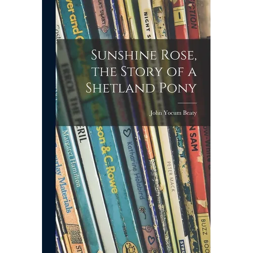 Sunshine Rose, the Story of a Shetland Pony