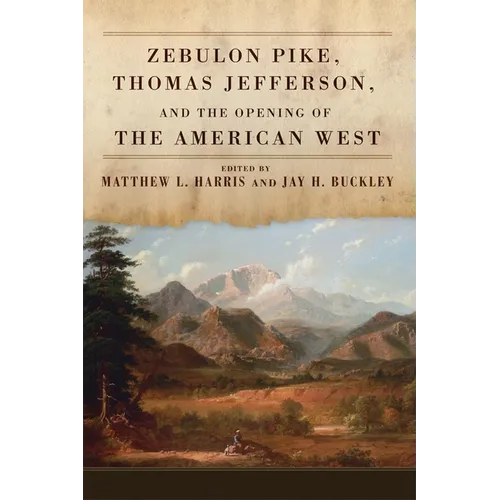 Zebulon Pike, Thomas Jefferson, and the Opening the of American West