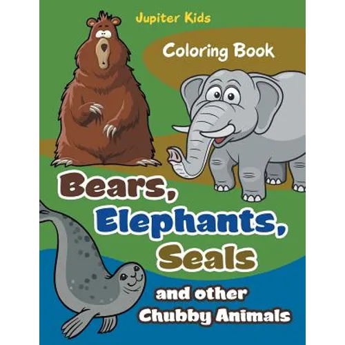 Bears, Elephants, Seals and other Chubby Animals Coloring Book