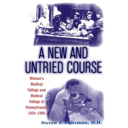 A New and Untried Course: Women's Medical College and Medical College of Pennysylvania, 1850-1998
