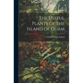 The Useful Plants of the Island of Guam