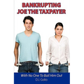 Bankrupting Joe The Taxpayer: With No One To Bail Him Out