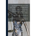 A Hand-Book of the U.S. Tax Law, (Approved July 1, 1862) With All the Amendments, to March 4, 1863: Comprising the Decisions of the Commissioner of In