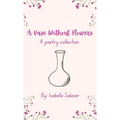 A Vase Without Flowers: A Poetry Collection
