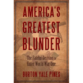 America's Greatest Blunder: The Fateful Decision to Enter World War One