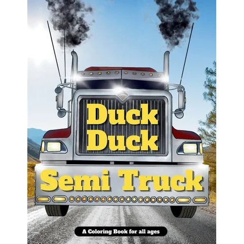 Duck Duck Semi Truck: A Semi Truck Coloring Book for All Ages