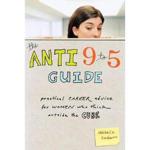 The Anti 9 to 5 Guide: Practical Career Advice for Women Who Think Outside the Cube
