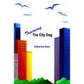 Training The City Dog: Tips For High-Rise Housebreaking, Banishing Barking, Critical Commands, Proper Petiquette, And Uniquely Urban Situatio
