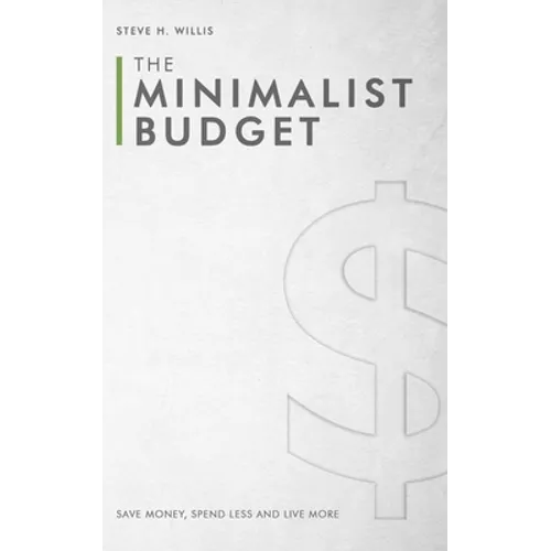The Minimalist Budget: Save Money, Spend Less and Live More