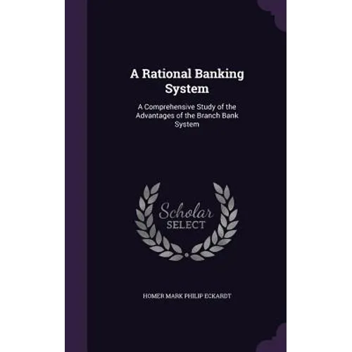 A Rational Banking System: A Comprehensive Study of the Advantages of the Branch Bank System