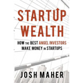 Startup Wealth: How the Best Angel Investors Make Money in Startups