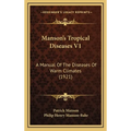 Manson's Tropical Diseases V1: A Manual Of The Diseases Of Warm Climates (1921)
