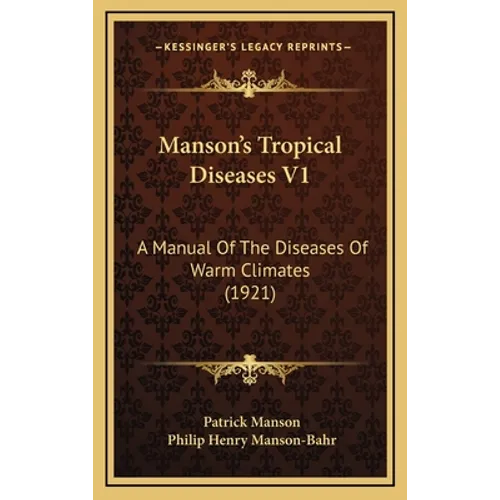 Manson's Tropical Diseases V1: A Manual Of The Diseases Of Warm Climates (1921)