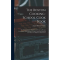 The Boston Cooking-school Cook Book; two Thousand one Hundred and Seventeen Recipes Covering the Whole Range of Cookery, and one Hundred and Thirty-tw