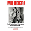 Murder!: The 25 Most Intriguing Private Eyes in Books, Movies and TV: Their Lives, Cases, Dives, Digs, Drives & Drinks
