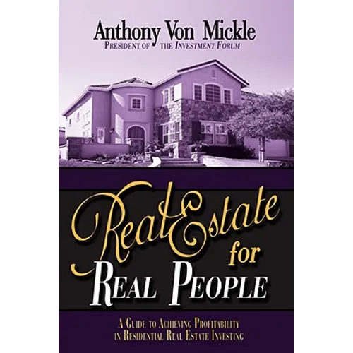 Real Estate for Real People: A Guide to Achieving Profitability in Residential Real Estate Investing