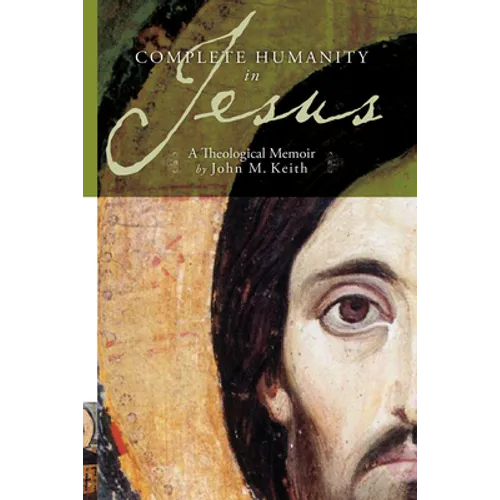Complete Humanity in Jesus: A Theological Memoir