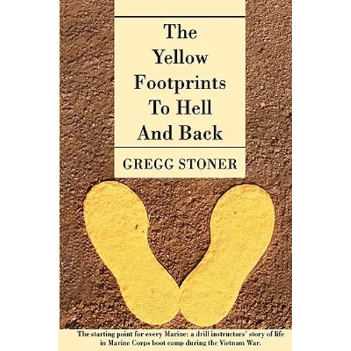 The Yellow Footprints to Hell and Back: The Starting Point for Every Marine: A Drill Instructors' Story of Life in Marine Corps Boot Camp During the V