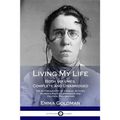 Living My Life: Both Volumes, Complete and Unabridged; The Autobiography of a Social Activist, Women's Rights Campaigner and Political Philosopher