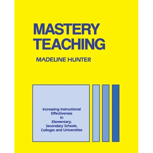 Mastery Teaching: Increasing Instructional Effectiveness in Elementary and Secondary Schools, Colleges, and Universities