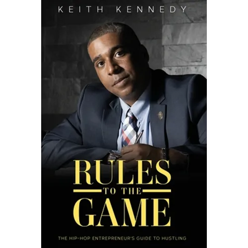 Rules To The Game: THE Entrepreneur's Guide To Hustling
