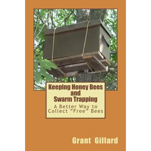 Keeping Honey Bees and Swarm Trapping: A Better Way to Collect "Free" Bees