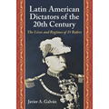 Latin American Dictators of the 20th Century: The Lives and Regimes of 15 Rulers