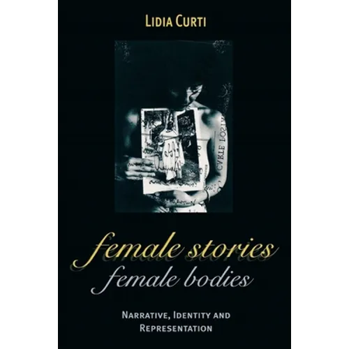 Female Stories, Female Bodies: Narrative, Identity, and Representation