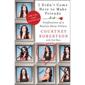 I Didn't Come Here to Make Friends: Confessions of a Reality Show Villain