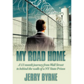 My Road Home: A 13 Month Journey from Wall Street to Behind the Walls of a NY State Prison .