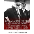 Gamal Abdel Nasser and Anwar Sadat: The Presidents Who Shaped Modern Egypt