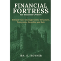 Financial Fortress For Business Owners: Extract Value through Entity Structure, Protection, Benefits, and Exit