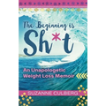 The Beginning is Sh*t: An Unapologetic Weight Loss Memoir