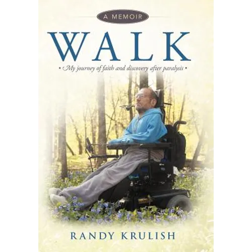 Walk: A Memoir: My Journey of Faith and Discovery After Paralysis