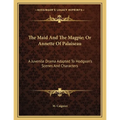 The Maid And The Magpie; Or Annette Of Palaiseau: A Juvenile Drama Adapted To Hodgson's Scenes And Characters