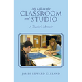 My Life in the Classroom and Studio: A Teacher's Memoir