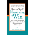 How to Say It: Negotiating to Win: Key Words, Phrases, and Strategies to Close the Deal and Build Lasting Relationships